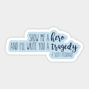 show me a hero and i'll write you a tragedy Sticker